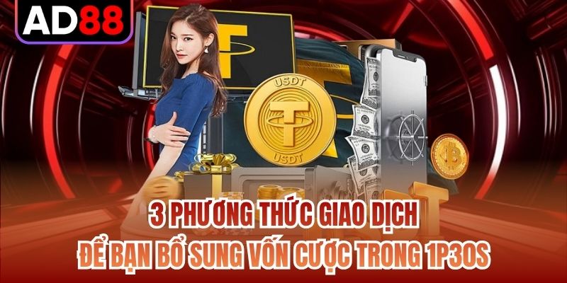 3 phương thức giao dịch để bạn bổ sung vốn cược trong 1p30s