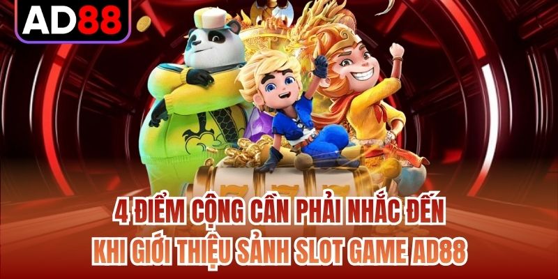 4 điểm cộng cần phải nhắc đến khi giới thiệu sảnh slot game AD88
