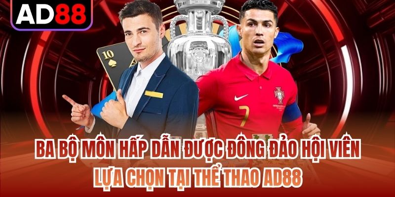 Ba bộ môn hấp dẫn được đông đảo hội viên lựa chọn tại thể thao AD88