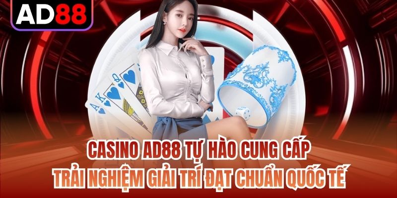 Casino AD88 tự hào cung cấp trải nghiệm giải trí đạt chuẩn quốc tế