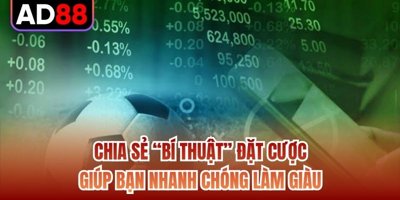 Chia sẻ “bí thuật” đặt cược giúp bạn nhanh chóng làm giàu