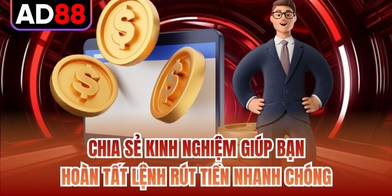 Chia sẻ kinh nghiệm giúp bạn hoàn tất lệnh rút tiền nhanh chóng