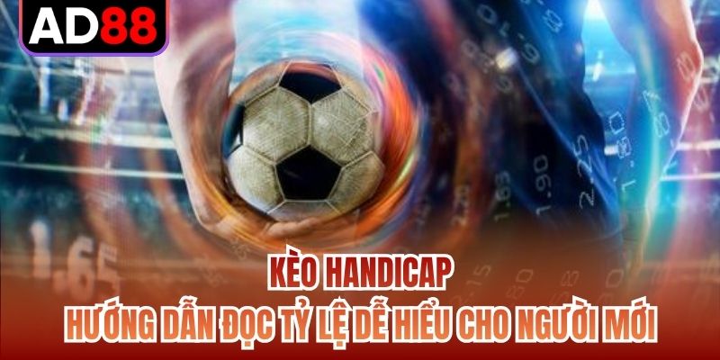 Kèo Handicap | Hướng Dẫn Đọc Tỷ Lệ Dễ Hiểu Cho Người Mới