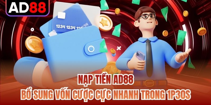 Nạp Tiền AD88 - Bổ Sung Vốn Cược Cực Nhanh Trong 1p30s
