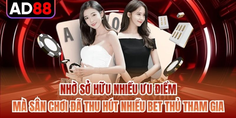 Nhờ sở hữu nhiều ưu điểm mà sân chơi đã thu hút nhiều bet thủ tham gia