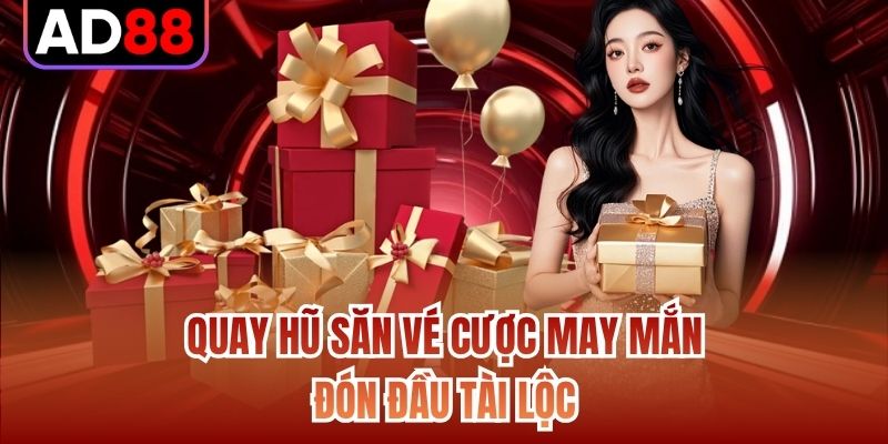 Quay hũ săn vé cược may mắn đón đầu tài lộc