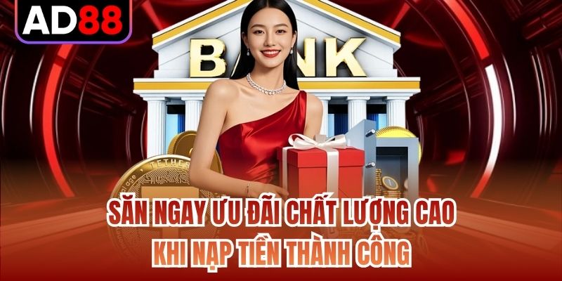 Săn ngay ưu đãi chất lượng cao khi nạp tiền thành công