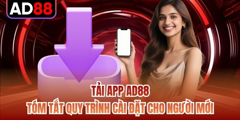 Tải App AD88 - Tóm Tắt Quy Trình Cài Đặt Cho Người Mới