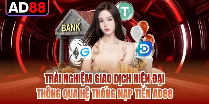 Trải nghiệm giao dịch hiện đại thông qua hệ thống nạp tiền AD88
