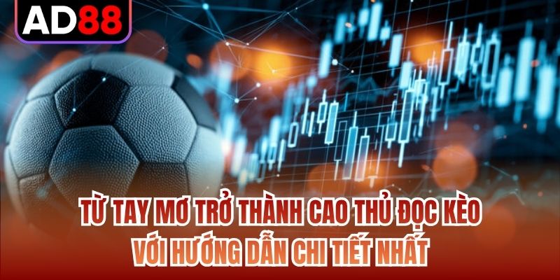 Từ tay mơ trở thành cao thủ đọc kèo với hướng dẫn chi tiết nhất