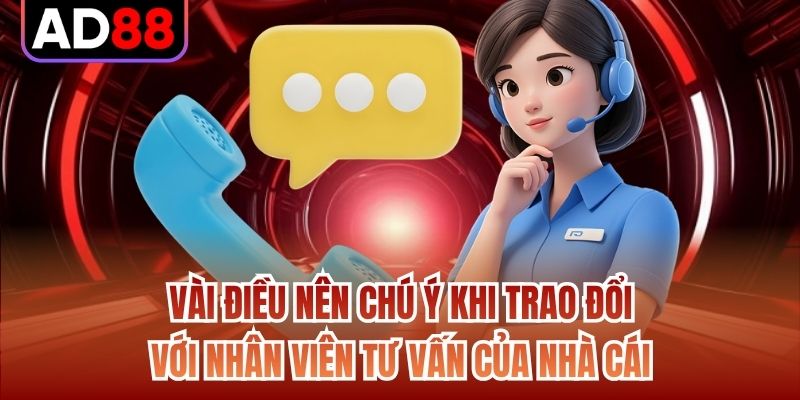 Vài điều nên chú ý khi trao đổi với nhân viên tư vấn của nhà cái