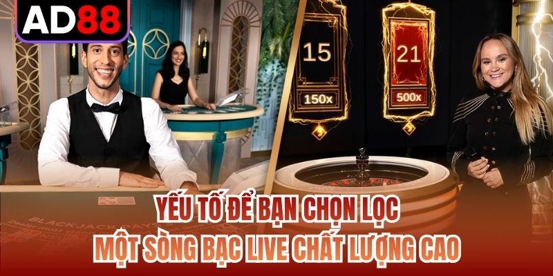 Yếu tố để bạn chọn lọc một sòng bạc live chất lượng cao